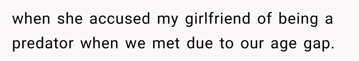 when she accused my girlfriend of being a predator when we met due to our age gap.