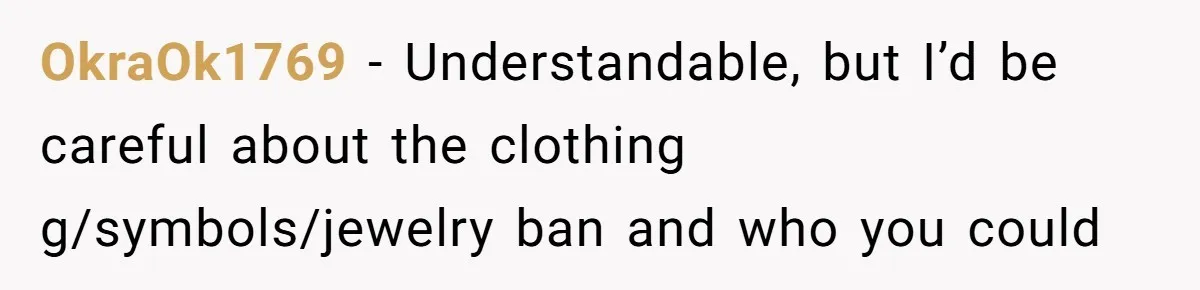 OkraOk1769 − Understandable, but I’d be careful about the clothing g/symbols/jewelry ban and who you could