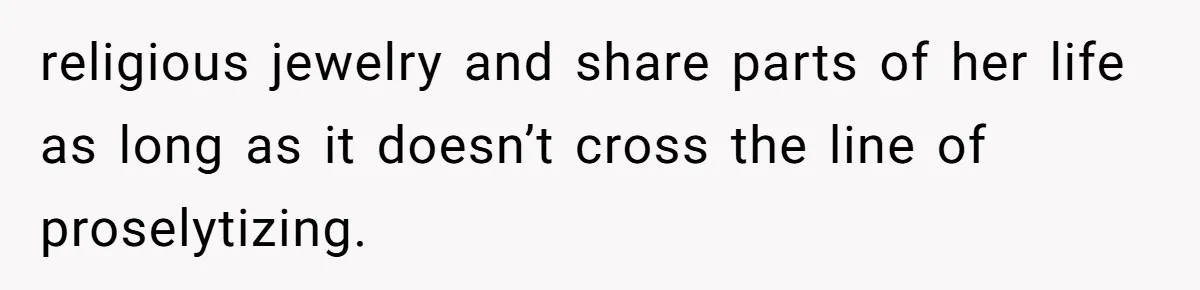 religious jewelry and share parts of her life as long as it doesn’t cross the line of proselytizing.