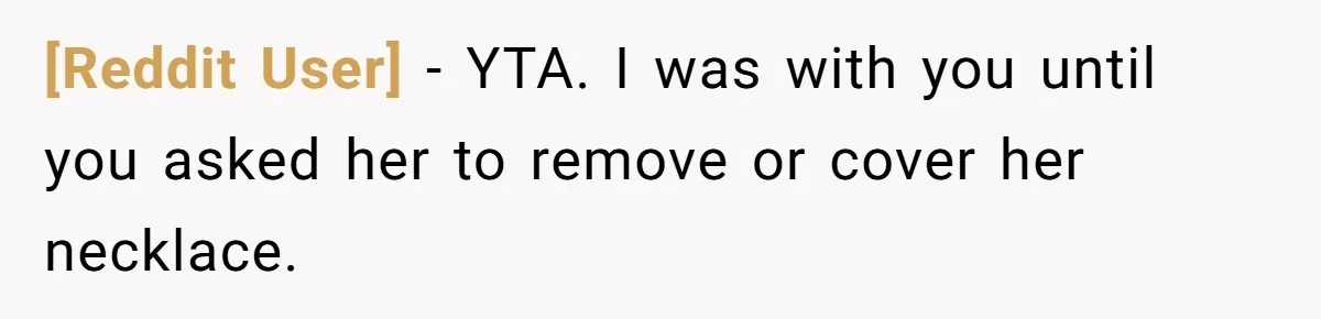 [Reddit User] − YTA. I was with you until you asked her to remove or cover her necklace.