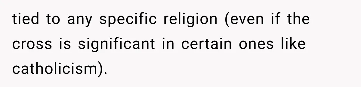tied to any specific religion (even if the cross is significant in certain ones like catholicism).