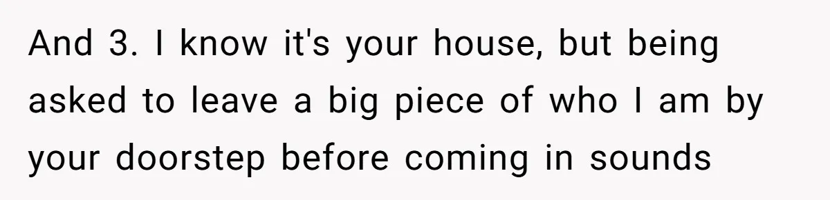 And 3. I know it's your house, but being asked to leave a big piece of who I am by your doorstep before coming in sounds