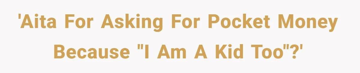 'AITA for asking for pocket money because "I am a kid too"?'