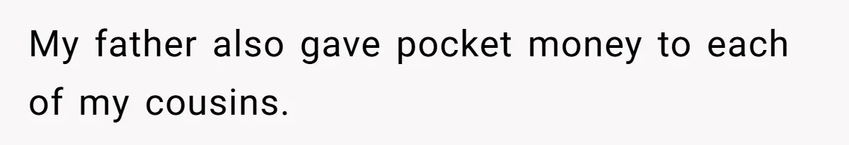 My father also gave pocket money to each of my cousins.