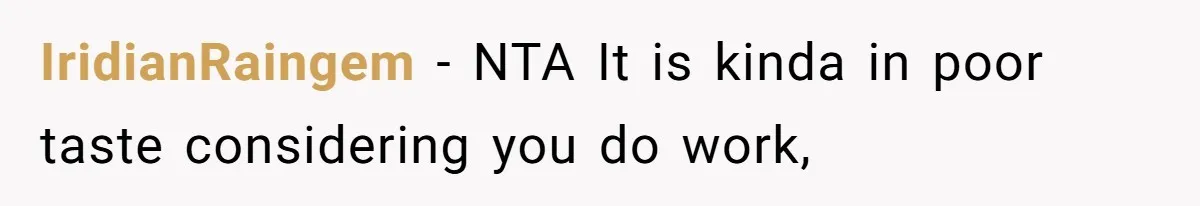 IridianRaingem − NTA It is kinda in poor taste considering you do work,