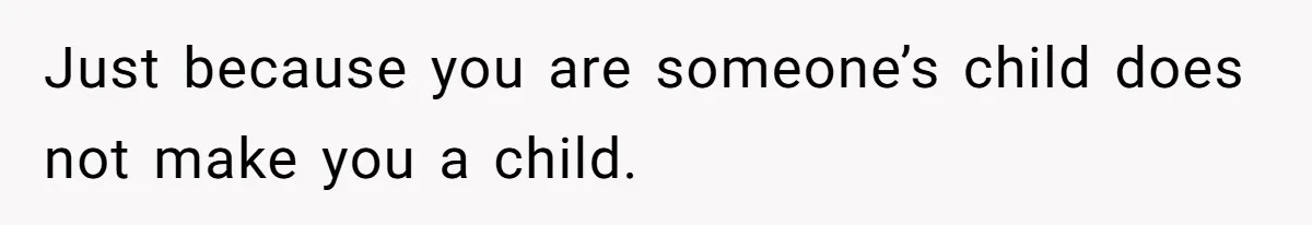 Just because you are someone’s child does not make you a child.