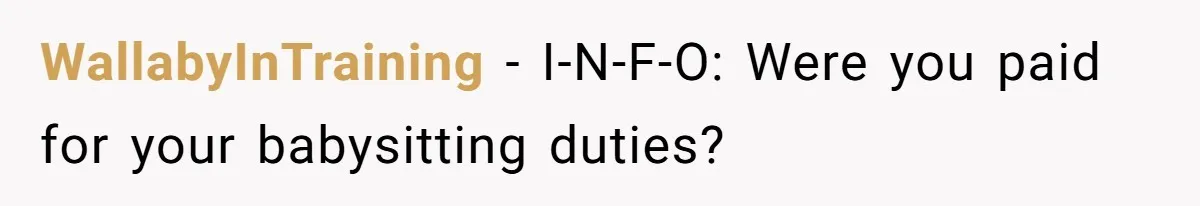 WallabyInTraining − I-N-F-O: Were you paid for your babysitting duties?