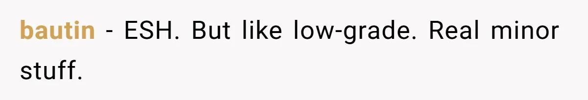 bautin − ESH. But like low-grade. Real minor stuff.