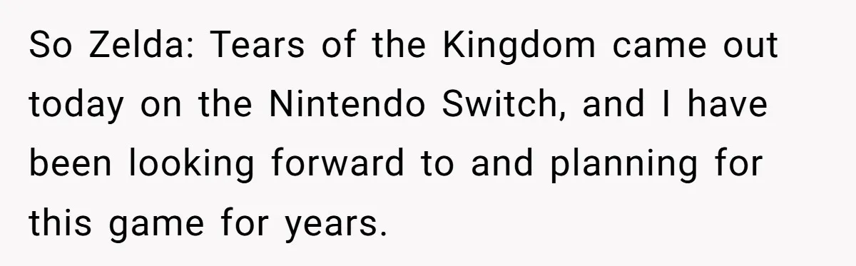 So Zelda: Tears of the Kingdom came out today on the Nintendo Switch, and I have been looking forward to and planning for this game for years.