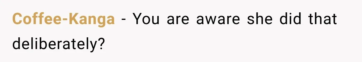 Coffee-Kanga − You are aware she did that deliberately?