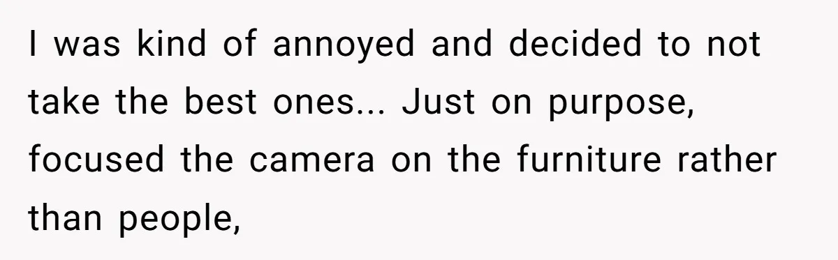 I was kind of annoyed and decided to not take the best ones... Just on purpose, focused the camera on the furniture rather than people,