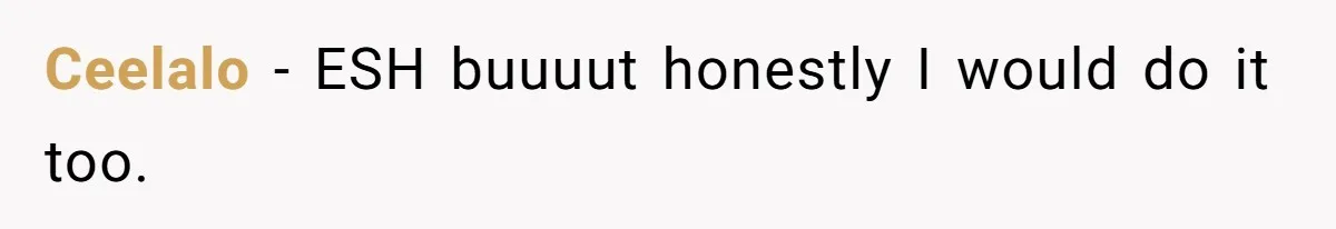 Ceelalo − ESH buuuut honestly I would do it too.