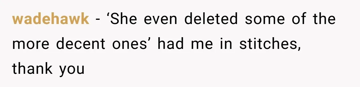 wadehawk − ‘She even deleted some of the more decent ones’ had me in stitches, thank you