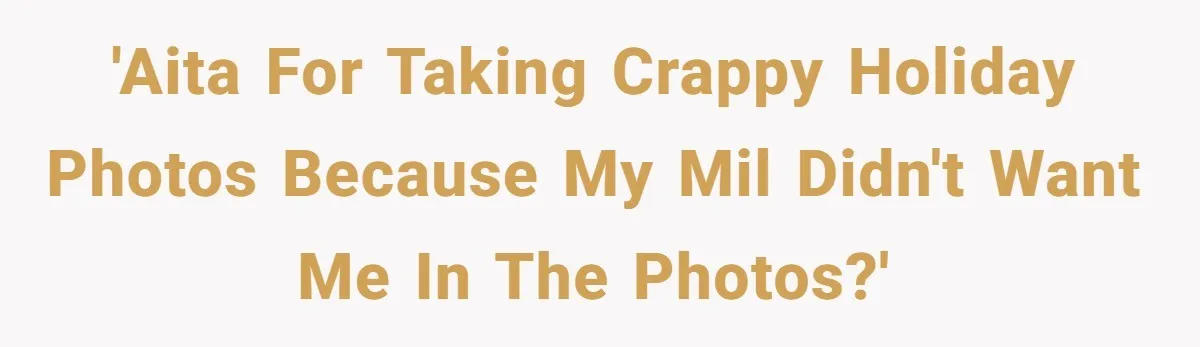 'AITA for taking crappy holiday photos because my MIL didn't want me in the photos?'
