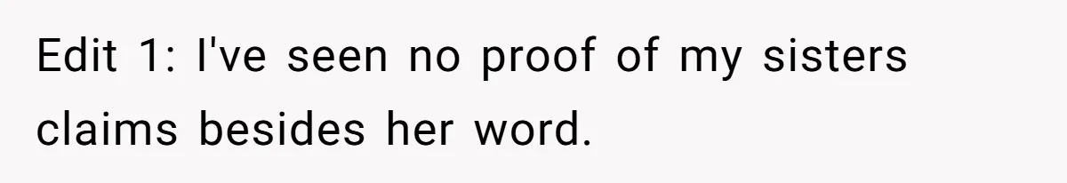 Edit 1: I've seen no proof of my sisters claims besides her word.