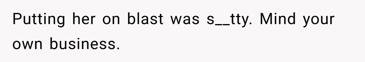 Putting her on blast was s__tty. Mind your own business.