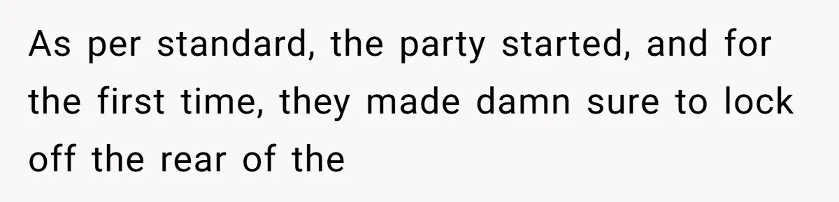 As per standard, the party started, and for the first time, they made damn sure to lock off the rear of the