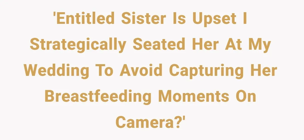 Bride Requests Videographer To Avoid Capturing Sister’s Breastfeeding, Sister Calls It ‘Neglectful’ 'Entitled sister is upset I strategically seated her at my wedding to avoid capturing her breastfeeding moments on camera?'