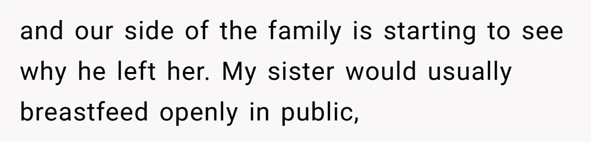 Bride Requests Videographer To Avoid Capturing Sister’s Breastfeeding, Sister Calls It ‘Neglectful’ and our side of the family is starting to see why he left her. My sister would usually breastfeed openly in public,