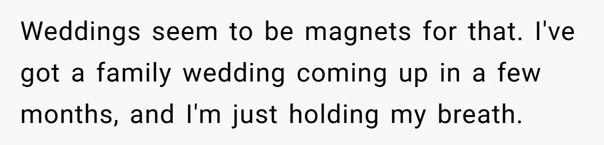 Bride Requests Videographer To Avoid Capturing Sister’s Breastfeeding, Sister Calls It ‘Neglectful’ Weddings seem to be magnets for that. I've got a family wedding coming up in a few months, and I'm just holding my breath.