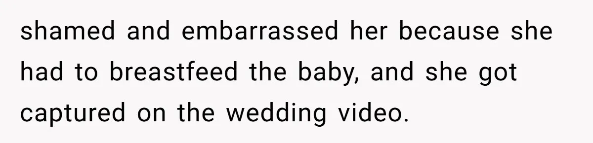 Bride Requests Videographer To Avoid Capturing Sister’s Breastfeeding, Sister Calls It ‘Neglectful’ shamed and embarrassed her because she had to breastfeed the baby, and she got captured on the wedding video.