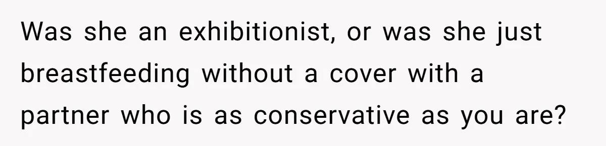 Bride Requests Videographer To Avoid Capturing Sister’s Breastfeeding, Sister Calls It ‘Neglectful’ Was she an exhibitionist, or was she just breastfeeding without a cover with a partner who is as conservative as you are?