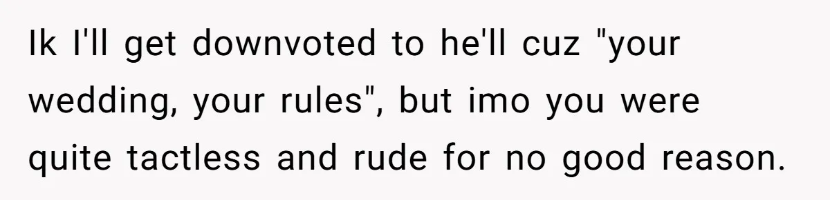 Bride Requests Videographer To Avoid Capturing Sister’s Breastfeeding, Sister Calls It ‘Neglectful’ Ik I'll get downvoted to he'll cuz "your wedding, your rules", but imo you were quite tactless and rude for no good reason.