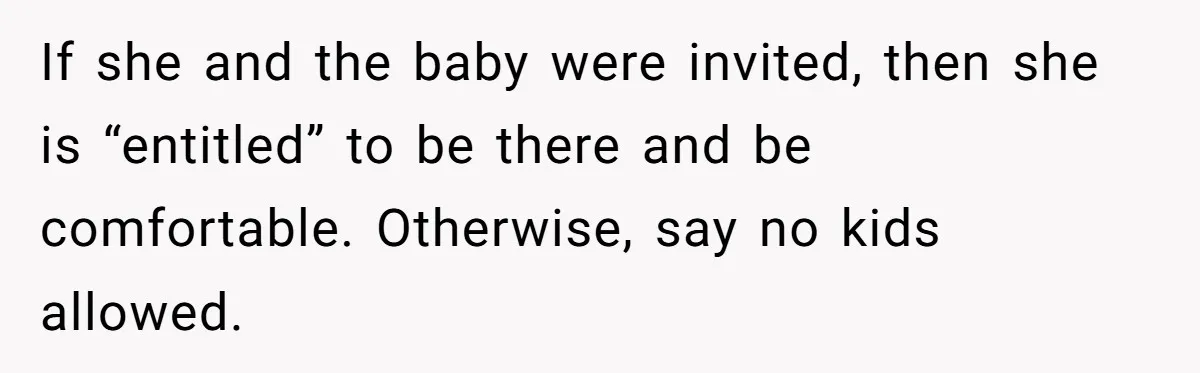 Bride Requests Videographer To Avoid Capturing Sister’s Breastfeeding, Sister Calls It ‘Neglectful’ If she and the baby were invited, then she is “entitled” to be there and be comfortable. Otherwise, say no kids allowed.