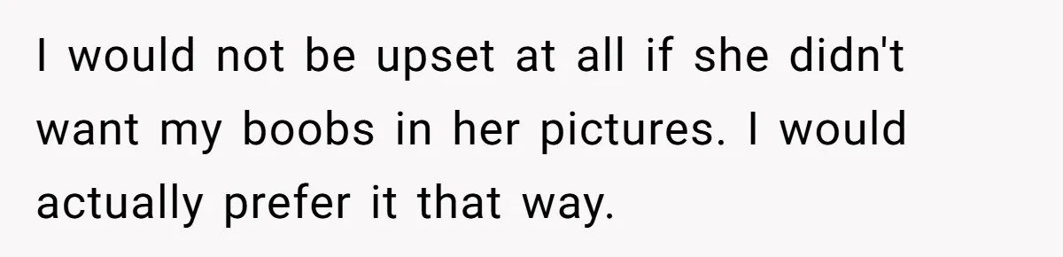 Bride Requests Videographer To Avoid Capturing Sister’s Breastfeeding, Sister Calls It ‘Neglectful’ I would not be upset at all if she didn't want my boobs in her pictures. I would actually prefer it that way.