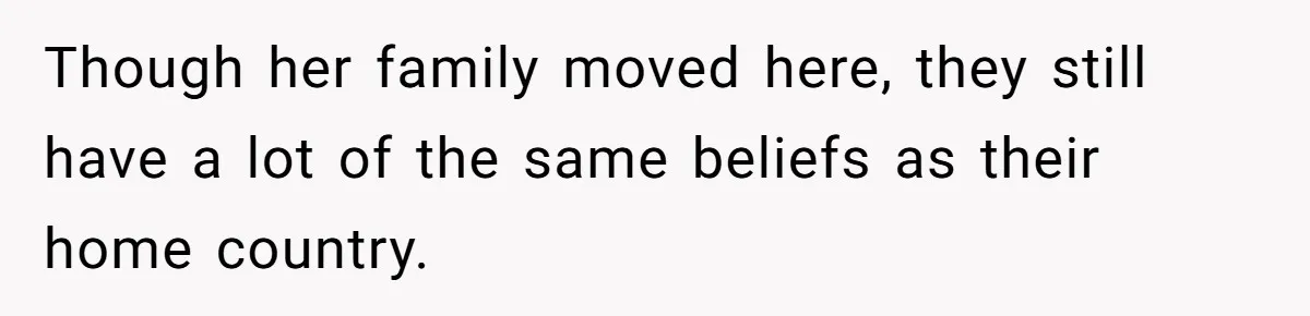 Though her family moved here, they still have a lot of the same beliefs as their home country.