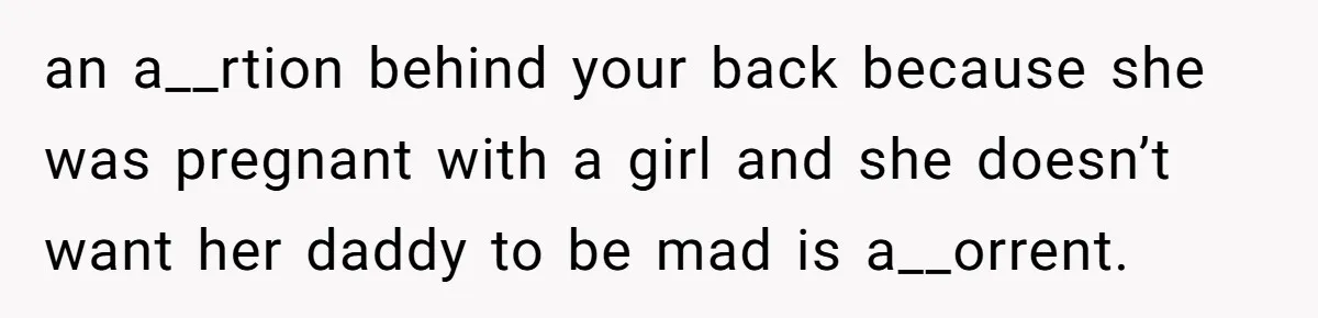 an a__rtion behind your back because she was pregnant with a girl and she doesn’t want her daddy to be mad is a__orrent.