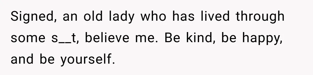 Tired of Hallmark Cards? One Redditor Sent an Unforgettable “Gift” to End Family Drama Signed, an old lady who has lived through some s__t, believe me. Be kind, be happy, and be yourself.