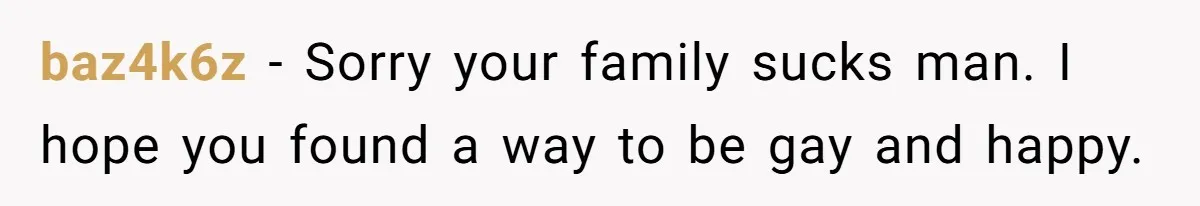 Tired of Hallmark Cards? One Redditor Sent an Unforgettable “Gift” to End Family Drama baz4k6z − Sorry your family sucks man. I hope you found a way to be gay and happy.