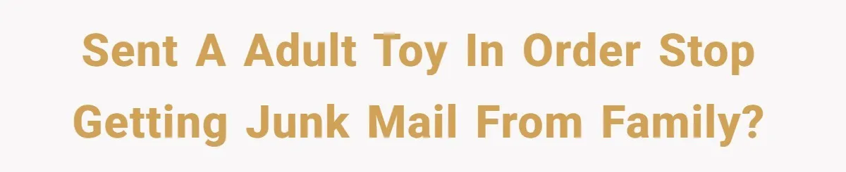 Tired of Hallmark Cards? One Redditor Sent an Unforgettable “Gift” to End Family Drama Sent a adult toy in order stop getting junk mail from family?