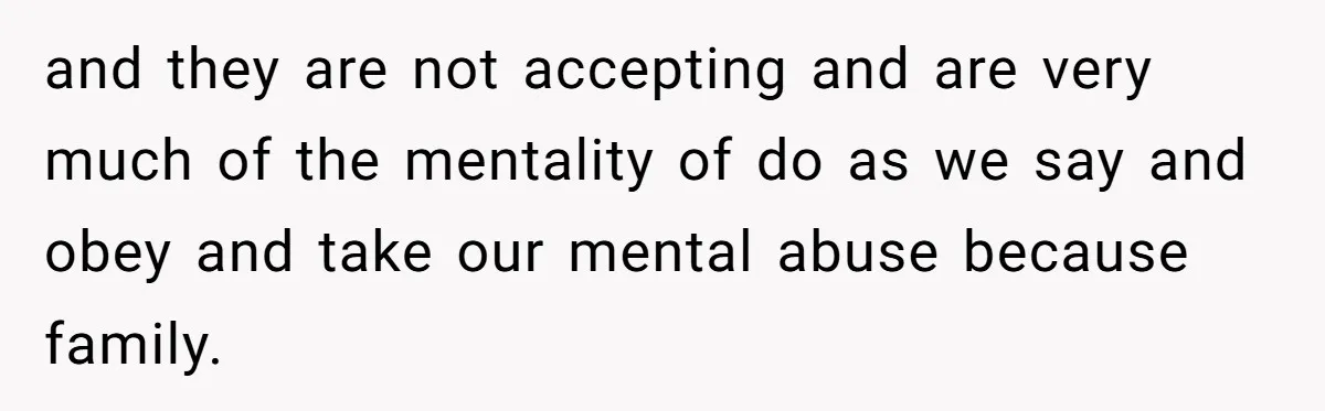 Tired of Hallmark Cards? One Redditor Sent an Unforgettable “Gift” to End Family Drama and they are not accepting and are very much of the mentality of do as we say and obey and take our mental abuse because family.