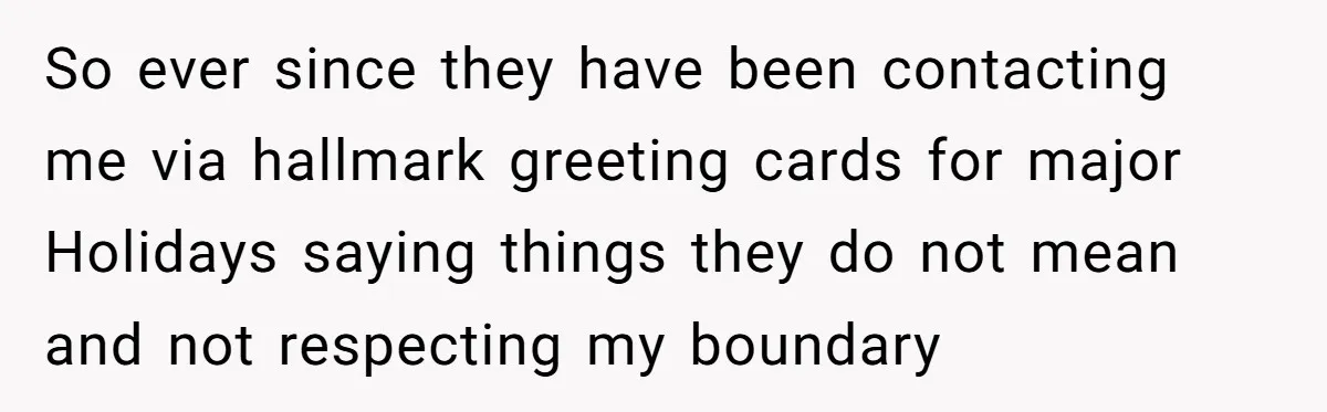 Tired of Hallmark Cards? One Redditor Sent an Unforgettable “Gift” to End Family Drama So ever since they have been contacting me via hallmark greeting cards for major Holidays saying things they do not mean and not respecting my boundary