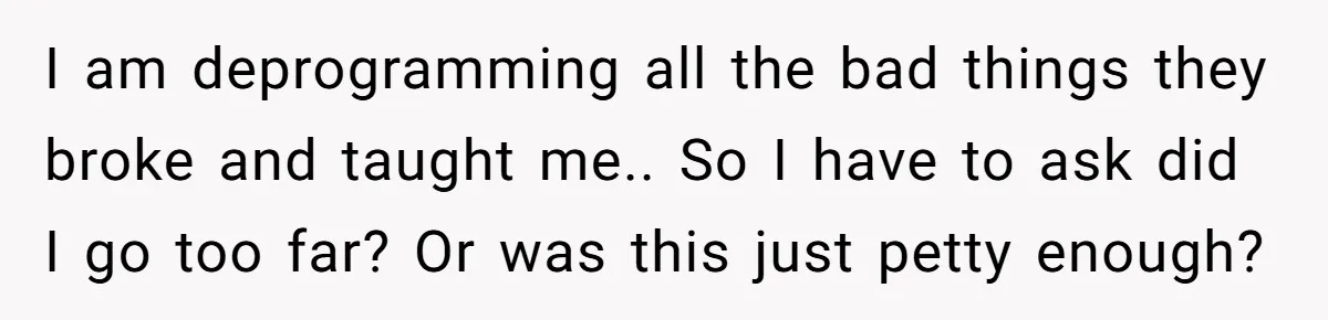 Tired of Hallmark Cards? One Redditor Sent an Unforgettable “Gift” to End Family Drama I am deprogramming all the bad things they broke and taught me.. So I have to ask did I go too far? Or was this just petty enough?