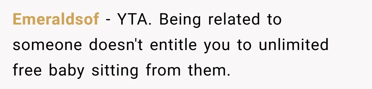 Emeraldsof − YTA. Being related to someone doesn't entitle you to unlimited free baby sitting from them.