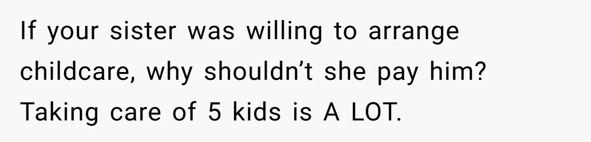If your sister was willing to arrange childcare, why shouldn’t she pay him? Taking care of 5 kids is A LOT.