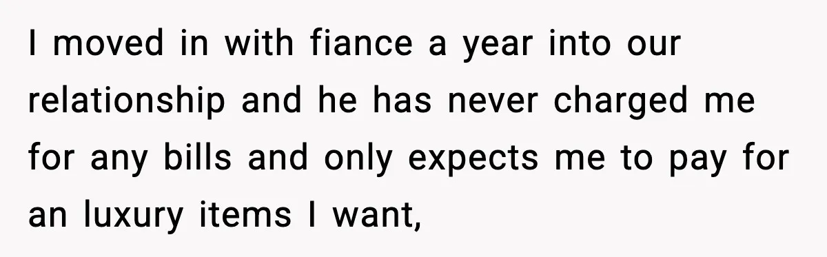 Fiancé Refuses to Add Her to the Deed, She Wonders If She Just Ruined It I moved in with fiance a year into our relationship and he has never charged me for any bills and only expects me to pay for an luxury items I...
