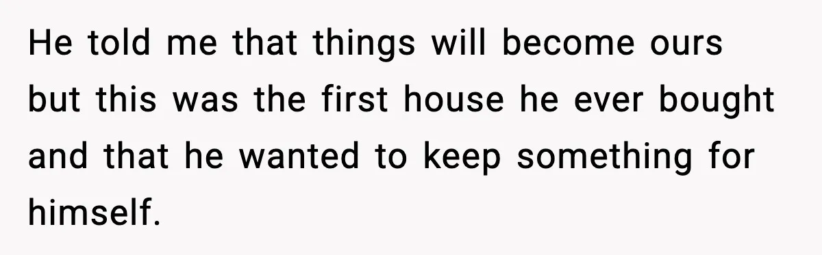 Fiancé Refuses to Add Her to the Deed, She Wonders If She Just Ruined It He told me that things will become ours but this was the first house he ever bought and that he wanted to keep something for himself.