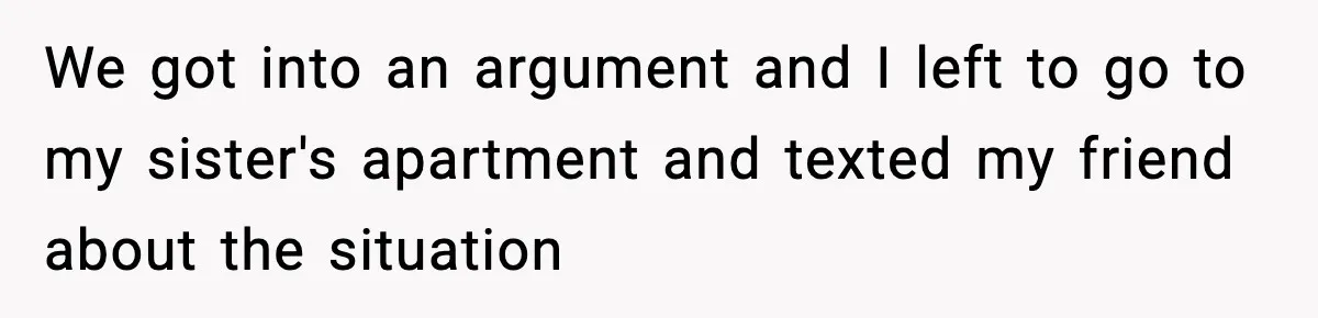 Fiancé Refuses to Add Her to the Deed, She Wonders If She Just Ruined It We got into an argument and I left to go to my sister's apartment and texted my friend about the situation