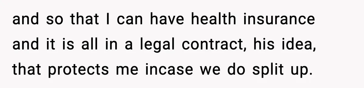 Fiancé Refuses to Add Her to the Deed, She Wonders If She Just Ruined It and so that I can have health insurance and it is all in a legal contract, his idea, that protects me incase we do split up.