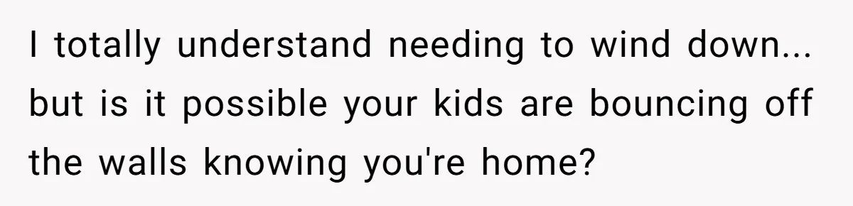 Tired Pediatric Hospice Nurse Faces Domestic Conflict Over His Need for Daily Meditation I totally understand needing to wind down... but is it possible your kids are bouncing off the walls knowing you're home?