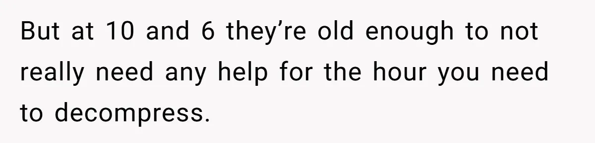 Tired Pediatric Hospice Nurse Faces Domestic Conflict Over His Need for Daily Meditation But at 10 and 6 they’re old enough to not really need any help for the hour you need to decompress.