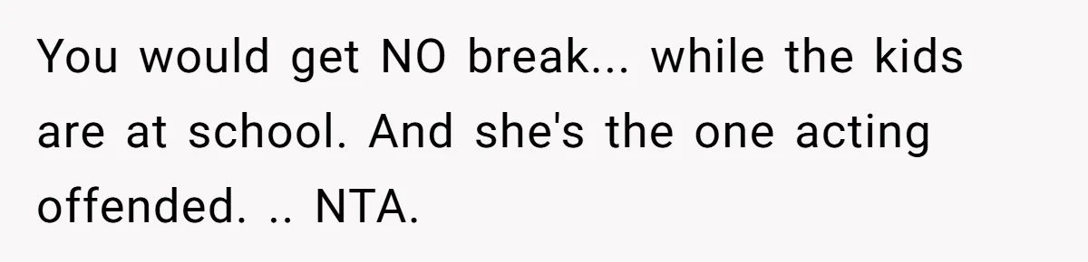 Tired Pediatric Hospice Nurse Faces Domestic Conflict Over His Need for Daily Meditation You would get NO break... while the kids are at school. And she's the one acting offended. .. NTA.