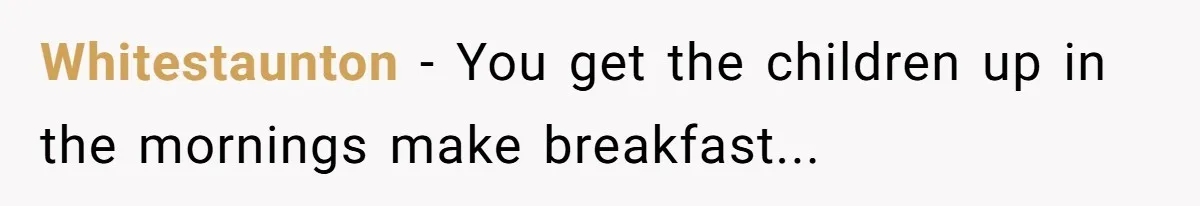 Tired Pediatric Hospice Nurse Faces Domestic Conflict Over His Need for Daily Meditation Whitestaunton - You get the children up in the mornings make breakfast...