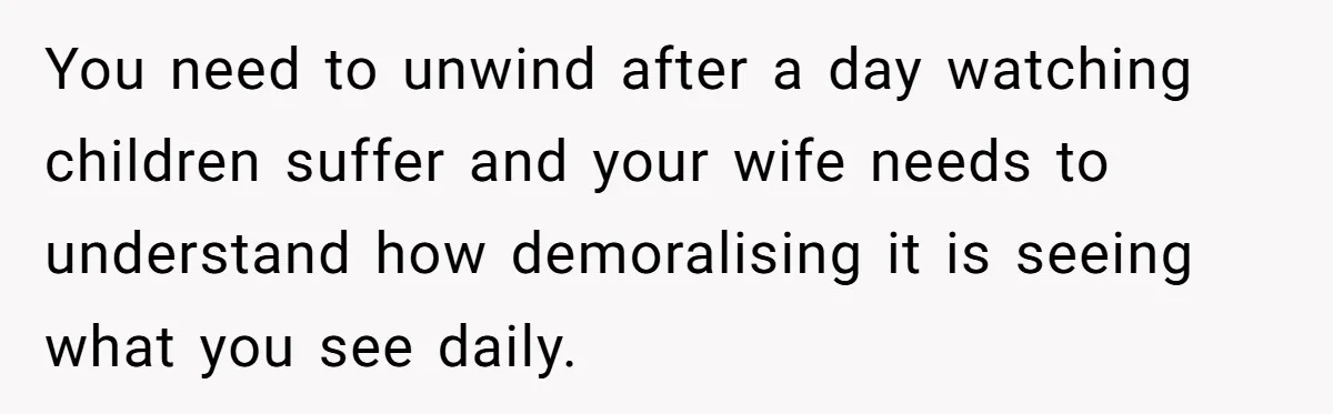 Tired Pediatric Hospice Nurse Faces Domestic Conflict Over His Need for Daily Meditation You need to unwind after a day watching children suffer and your wife needs to understand how demoralising it is seeing what you see daily.
