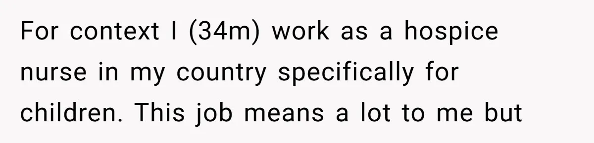 Tired Pediatric Hospice Nurse Faces Domestic Conflict Over His Need for Daily Meditation For context I (34m) work as a hospice nurse in my country specifically for children. This job means a lot to me but