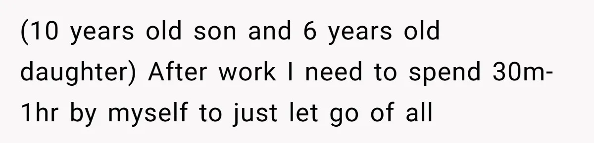 Tired Pediatric Hospice Nurse Faces Domestic Conflict Over His Need for Daily Meditation (10 years old son and 6 years old daughter) After work I need to spend 30m-1hr by myself to just let go of all